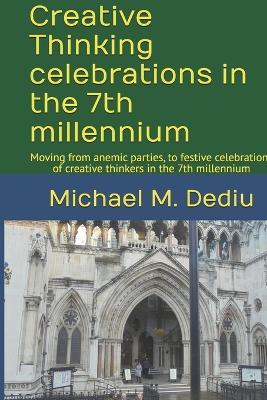 Archimedes and Creative Thinking celebrations in the 7th millennium: Moving from anemic parties, to festive celebrations of creative thinkers in the 7th millennium - Michael M Dediu - cover