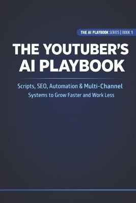 The YouTuber's AI Playbook: Scripts, SEO, Automation & Multi-Channel Systems to Grow Faster and Work Less - Bryan Butvidas - cover
