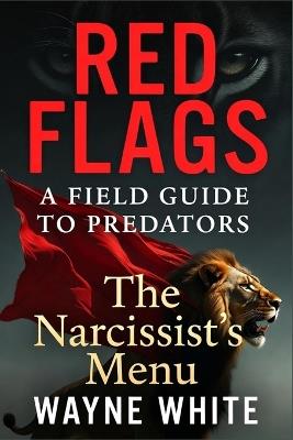 Red Flags: A FIELD GUIDE TO PREDATORS: The Narcissist's Menu - Wayne White - cover