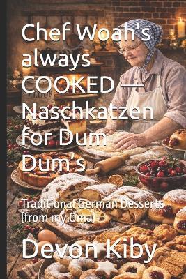 Chef Woah's always COOKED - Naschkatzen for Dum Dum's: Traditional German Desserts (from my Oma) - Devon Kiby - cover