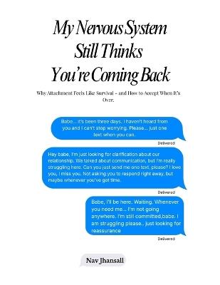 My Nervous System Still Thinks You're Coming Back: Why Attachment Feels Like Survival - and How to Accept When It's Over - Nav Jhansall - cover