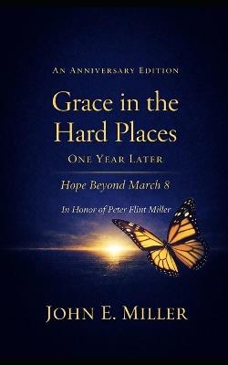 Grace in the Hard Places: One Year Later Hope Beyond March 8 - John E Miller - cover