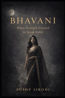 Bhavani: When Strength Learned to Speak Softly - Pushp Sirohi - cover