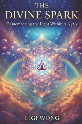 The Divine Spark: Remembering the Light Within All of Us - Gigi Wong - cover
