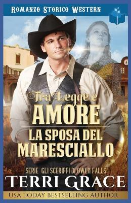 Tra Legge e Amore- La Sposa del Maresciallo: Romanzo Storico Western - Terri Grace - cover
