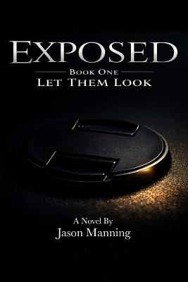 EXPOSED- Book One: Let Them Look - Jason Manning - cover