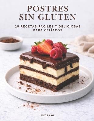 Postres Sin Gluten: Recetas Fáciles y Deliciosas para Celíacos - Skyler ML - cover