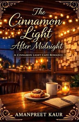 The Cinnamon Light After Midnight: A Cinnamon Light Café Romance - Amanpreet Kaur - cover