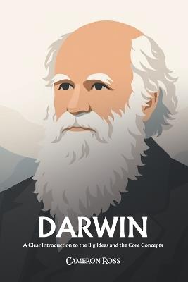 Charles Darwin: A Clear Introduction to the Big Ideas and the Core Concepts - Cameron Ross - cover