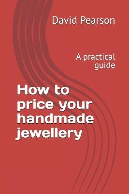 How to price your handmade jewellery: A practical guide - David Pearson - cover