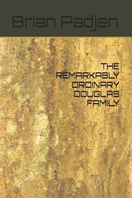 The Remarkably Ordinary Douglas Family - Brian Padjen - cover