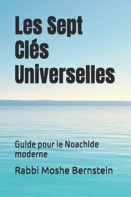 Les Sept Clés Universelles: Guide pour le Noachide moderne - Rabbi Moshe Bernstein - cover