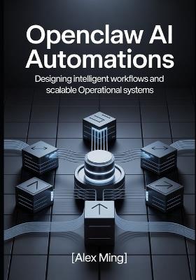 OpenClaw AI Automations: Designing Intelligent Workflows and Scalable Operational Systems - Alex Ming - cover