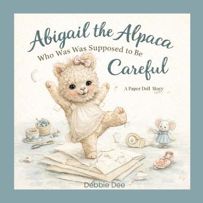 Abigail The Alpaca Who Was Supposed to Be Careful: A Paper Doll Story - Debbie Dee - cover