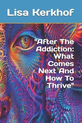 "After The Addiction: What Comes Next And How To Thrive" - Lisa Kerkhof - cover