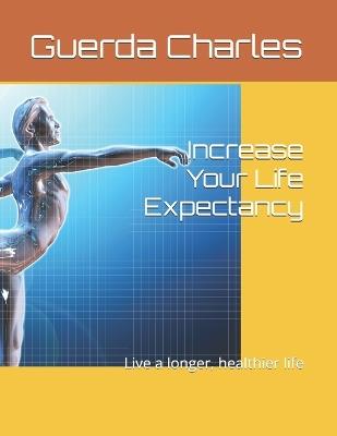 Increase Your Life Expectancy: Live a longer, healthier life - Guerda Charles - cover