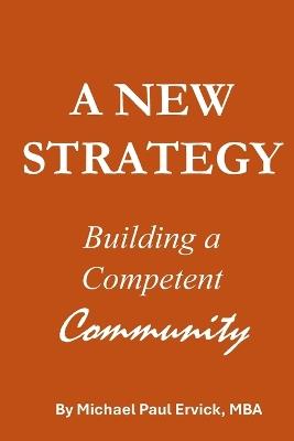 A New Strategy: Building a Competent Community - Michael Paul Ervick Mba - cover