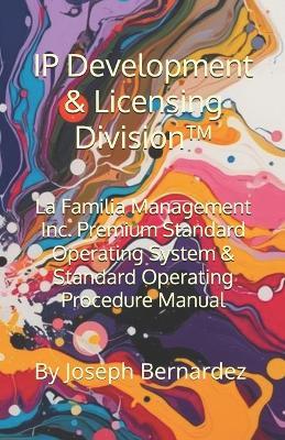 IP Development & Licensing Division(TM): La Familia Management Inc. Premium Standard Operating System & Standard Operating Procedure Manual - Joseph Bernardez - cover