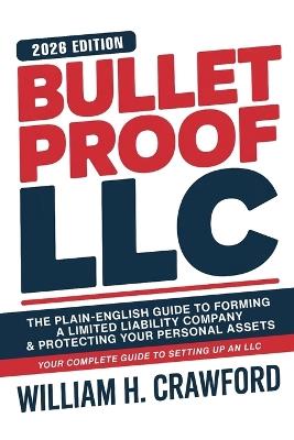 Bulletproof Your LLC: The Plain-English Guide to Forming a Limited Liability Company, Protecting Your Personal Assets, Avoiding Costly Mistakes, and Keeping Your Business Lawsuit-Proof - William H Crawford - cover