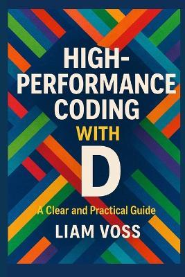 High-Performance Coding with D: A Clear and Practical Guide - Liam Voss - cover