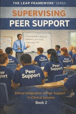 Supervising Peer Support: Ethical Integration of Peer Support in Clinical Systems - Nancy Atchue - cover