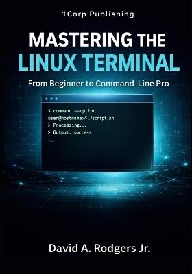 Mastering the Linux Terminal: From Beginner To Command-Line Pro - David A Rodgers - cover