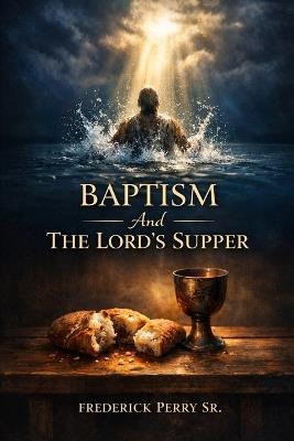 Baptism and the Lord's Supper - Frederick Perry - cover
