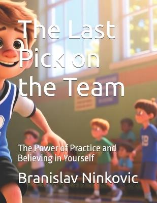 The Last Pick on the Team: The Power of Practice and Believing in Yourself - Branislav Ninkovic - cover