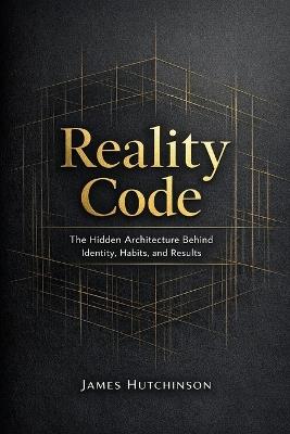 Reality Code: How Identity, Attention, and Habits Shape Your Results - James Hutchinson - cover