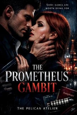 The Prometheus Gambit: A Dark Romantic Suspense Thriller of Espionage, Betrayal, and Deadly Desire - The Pelican Atelier - cover
