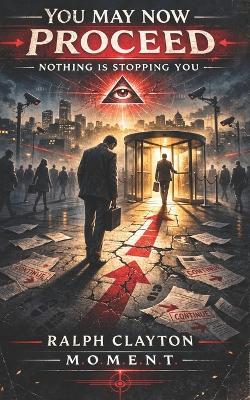 You May Now Proceed: Nothing Is Stopping You: A Novel of Temporary Arrangements - Ralph Clayton - cover