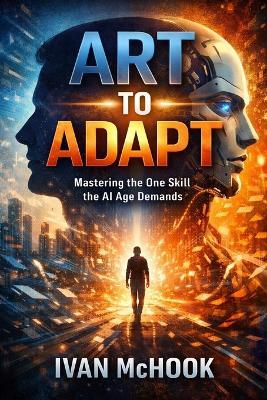 Art to Adapt: Mastering the One Skill the AI Age Demands - Ivan McHook - cover