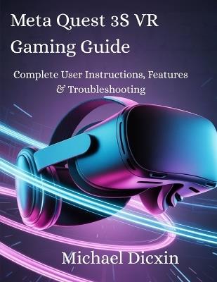 Meta Quest 3S VR Gaming Guide: Complete User Instructions, Features & Troubleshooting - Michael Dicxin - cover