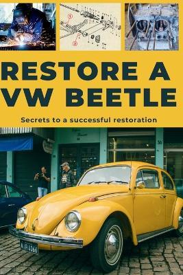 Restore a VW Beetle: This guide reveals the secrets to successful restoration. - Heritage Restoration - cover
