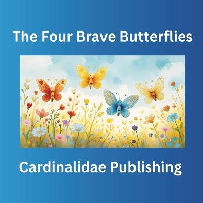 The Four Brave Butterflies - Cardinalidae Publishing - cover