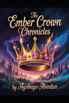 The Ember Crown Chronicles - Ayobayo Abiodun - cover