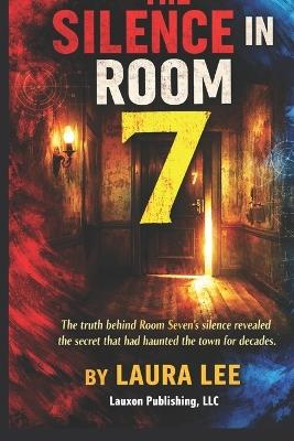 The Silence in Room 7: The truth behind Room Seven's silence revealed - Laura Lee - cover
