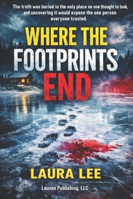 Where the Footprints End: The truth was buried in the only place no one thought to look. - Laura Lee - cover