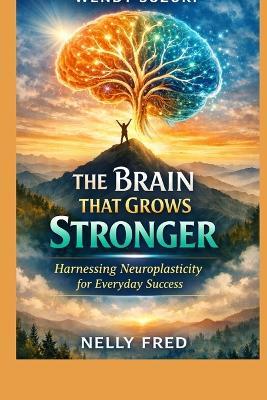 Wendy Suzuki: The Brain That Grows Stronger Harnessing Neuroplasticity for Everyday Success - Nelly Fred - cover