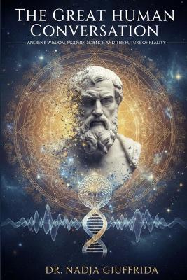 The Great Human Conversation: Ancient Wisdom, Modern Science, and the Future of Reality - Nadja Giuffrida - cover