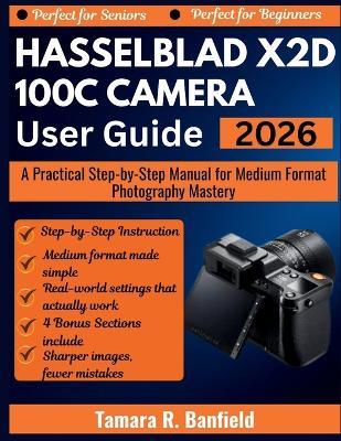 Hasselblad X2d 100c Camera User Guide 2026: A Practical Step-by-Step Manual for Medium Format Photography Mastery - Tamara R Banfield - cover
