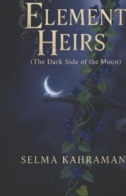 Elemental Heirs 2: (Dark Side of the Moon) - Selma Kahraman - cover