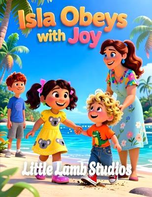 Isla Obeys with Joy: Oceania: A Heartwarming Children's Picture Book on Obedience, Trust, and Joyful Faith (Proverbs 3:5-6) - Little Lamb Studios - cover