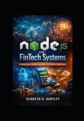 Node.js for FinTech Systems: Building Secure, Scalable and Real-Time Financial Application - Kenneth O Hartley - cover