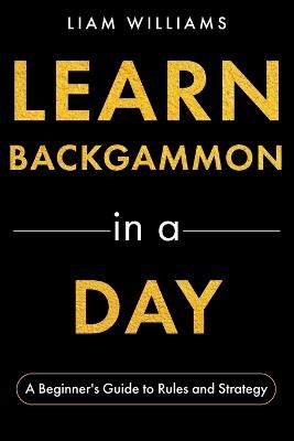 Learn Backgammon in a Day: A Beginner's Guide to Rules and Strategy - Liam Williams - cover