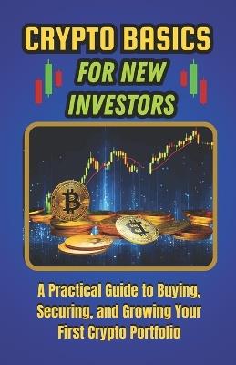 Crypto Basics for New Investors: A Practical Guide to Buying, Securing, and Growing Your First Crypto Portfolio - Gin Trueman - cover