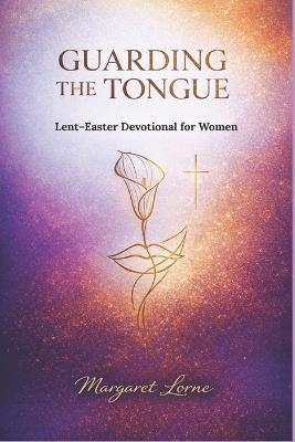 Lent-Easter Devotional for Women: Guarding the Tongue - Margaret Lorne - cover