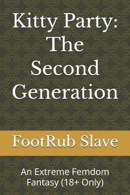 Kitty Party: The Second Generation: An Extreme Femdom Fantasy (18+ Only) - Footrub Slave - cover