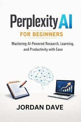 Perplexity AI for Beginners: Mastering AI-Powered Research, Learning, and Productivity with Ease - Jordan Dave - cover