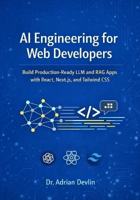 AI Engineering for Web Developers: Build Production-Ready LLM and RAG Apps with React, Next.js, and Tailwind CSS - Adrian Devlin - cover